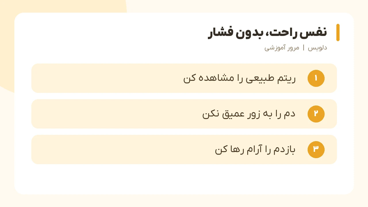 نفس راحت، بدون فشار؛ ریتم طبیعی را مشاهده کن، دم را به زور عمیق نکن، بازدم را آرام رها کن