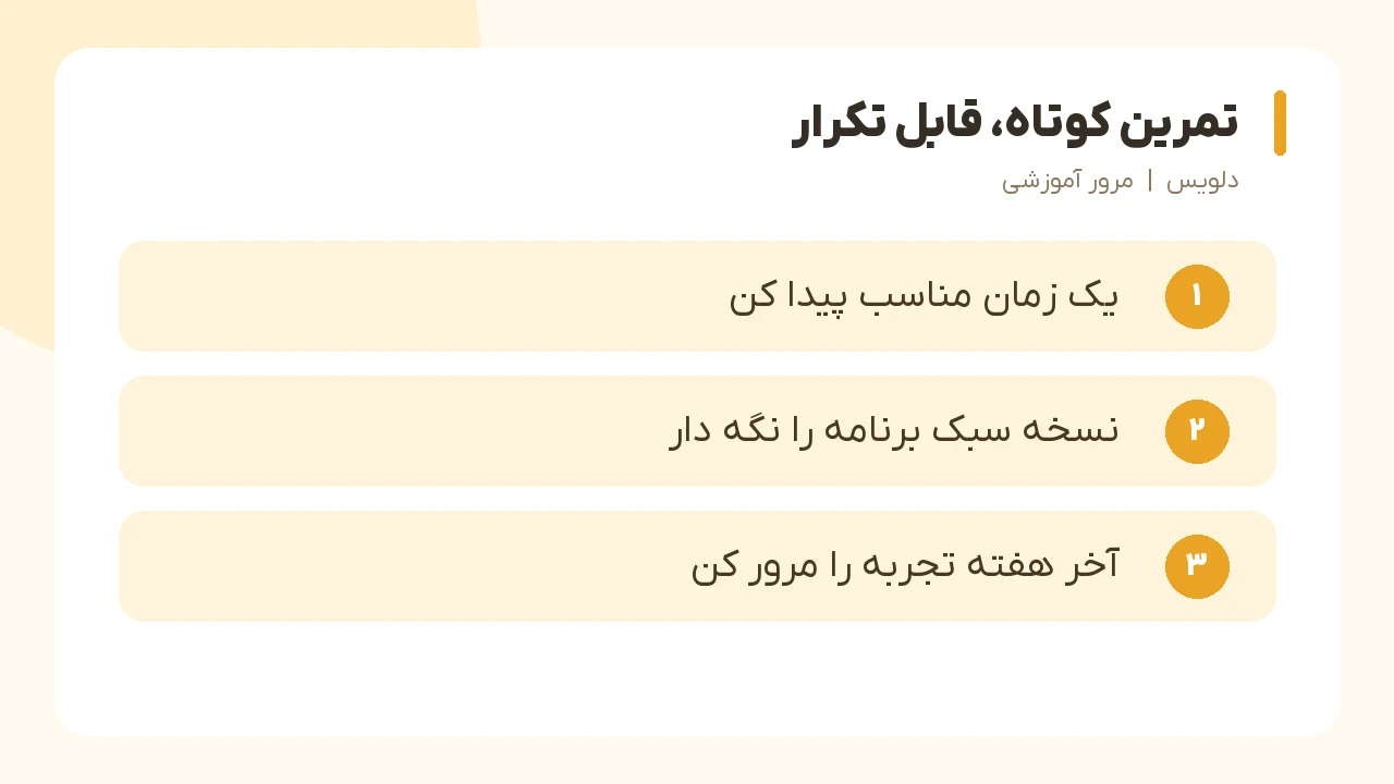 تمرین کوتاه، قابل تکرار؛ یک زمان مناسب پیدا کن، نسخه سبک برنامه را نگه دار، آخر هفته تجربه را مرور کن
